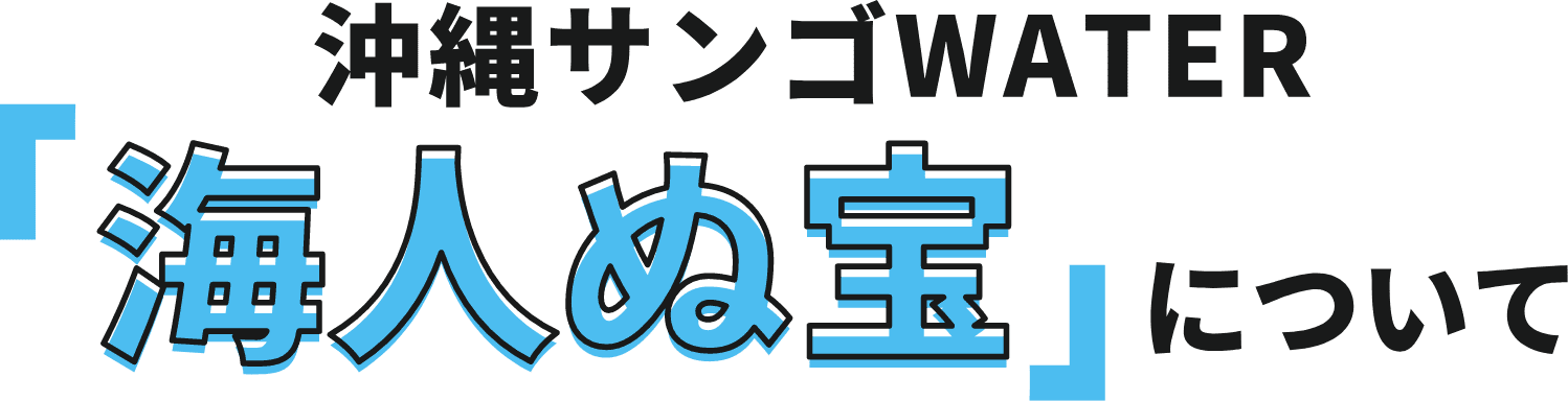 沖縄サンゴWATER 海人ぬ宝 について